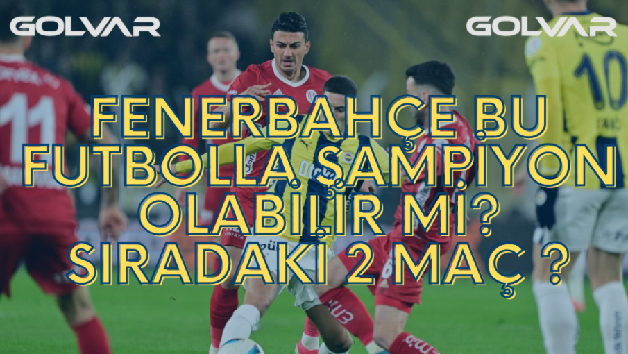 Fenerbahçe Bu Futbolla Şampiyon Olabilir mi? Sıradaki 2 Maç?   